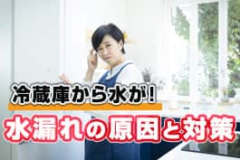 冷蔵庫が水漏れしている？考えられる原因と対策を徹底解説