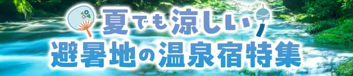 夏でも涼しい、避暑地の温泉宿特集